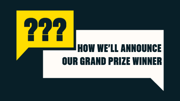 How We’ll Announce Our Grand Prize Winner
