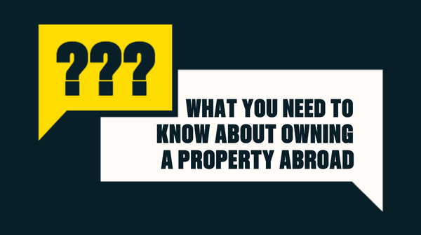 What You Need to Know About Owning a Property Abroad